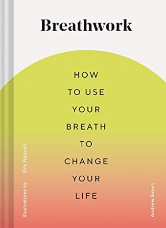 Breathwork: How to Use Your Breath to Change Your Life (Breathing ...