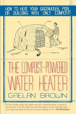 The Compost-Powered Water Heater: How to Heat Your Greenhouse, Pool, or ...